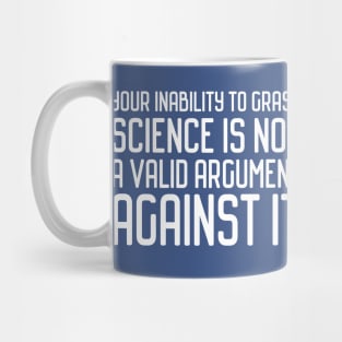 Plain speaking: Your inability to grasp science is not a valid argument against it (white text) Mug